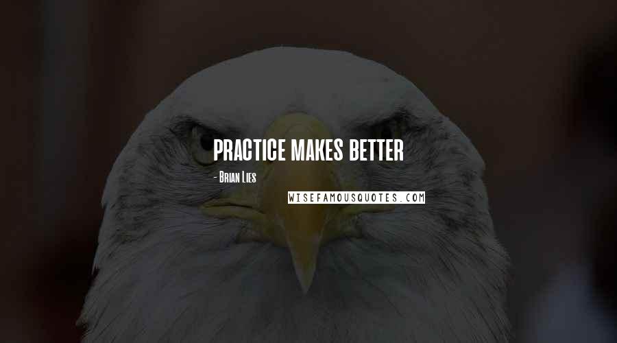 Brian Lies Quotes: practice makes better