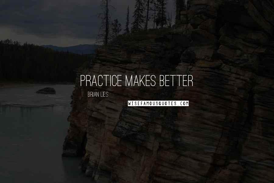 Brian Lies Quotes: practice makes better