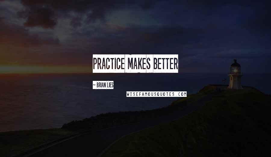 Brian Lies Quotes: practice makes better