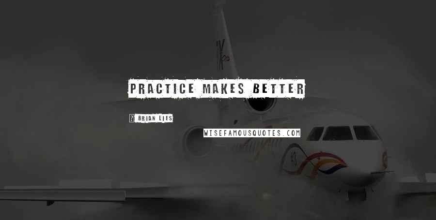 Brian Lies Quotes: practice makes better