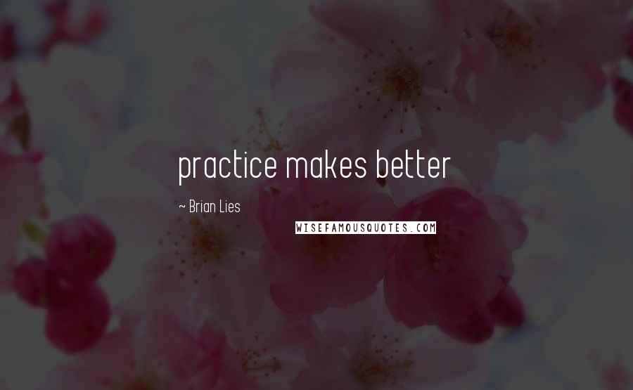 Brian Lies Quotes: practice makes better