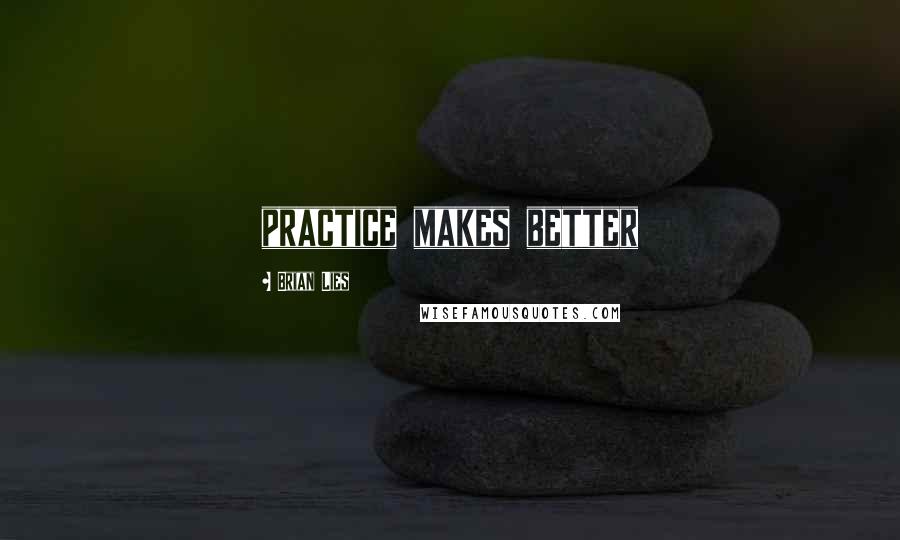 Brian Lies Quotes: practice makes better