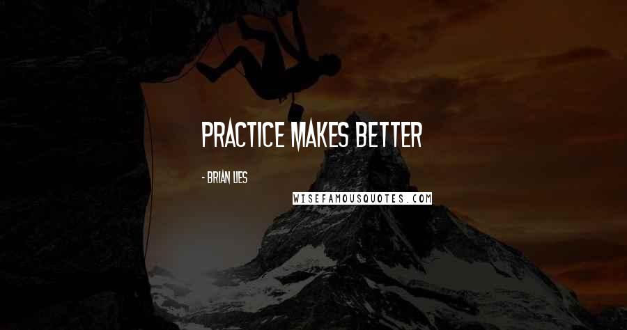 Brian Lies Quotes: practice makes better