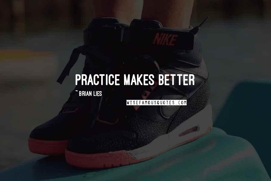 Brian Lies Quotes: practice makes better