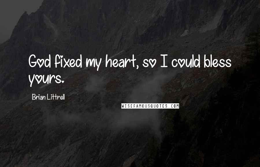 Brian Littrell Quotes: God fixed my heart, so I could bless yours.