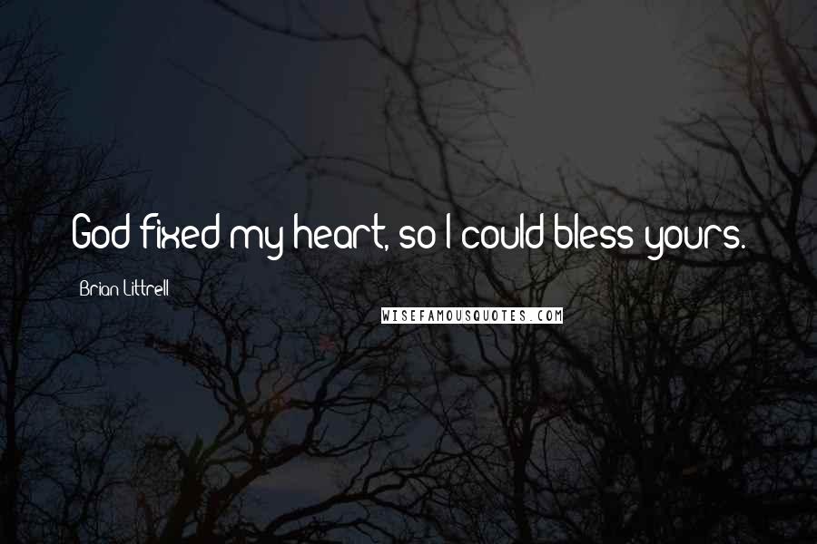 Brian Littrell Quotes: God fixed my heart, so I could bless yours.