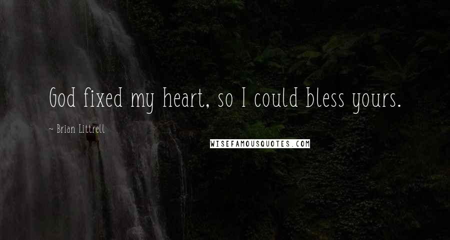 Brian Littrell Quotes: God fixed my heart, so I could bless yours.