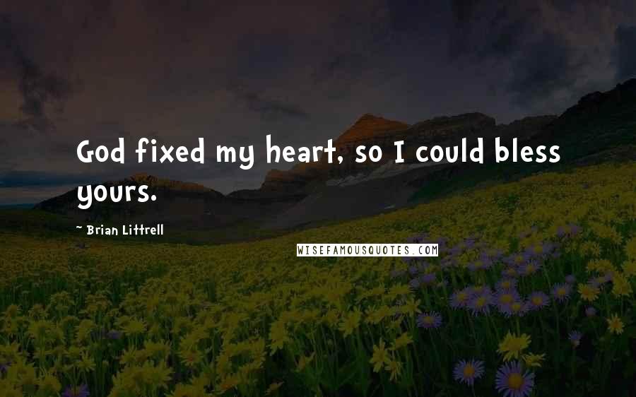 Brian Littrell Quotes: God fixed my heart, so I could bless yours.