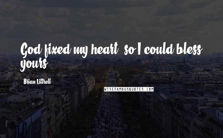 Brian Littrell Quotes: God fixed my heart, so I could bless yours.