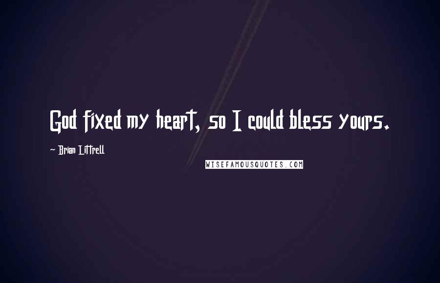 Brian Littrell Quotes: God fixed my heart, so I could bless yours.