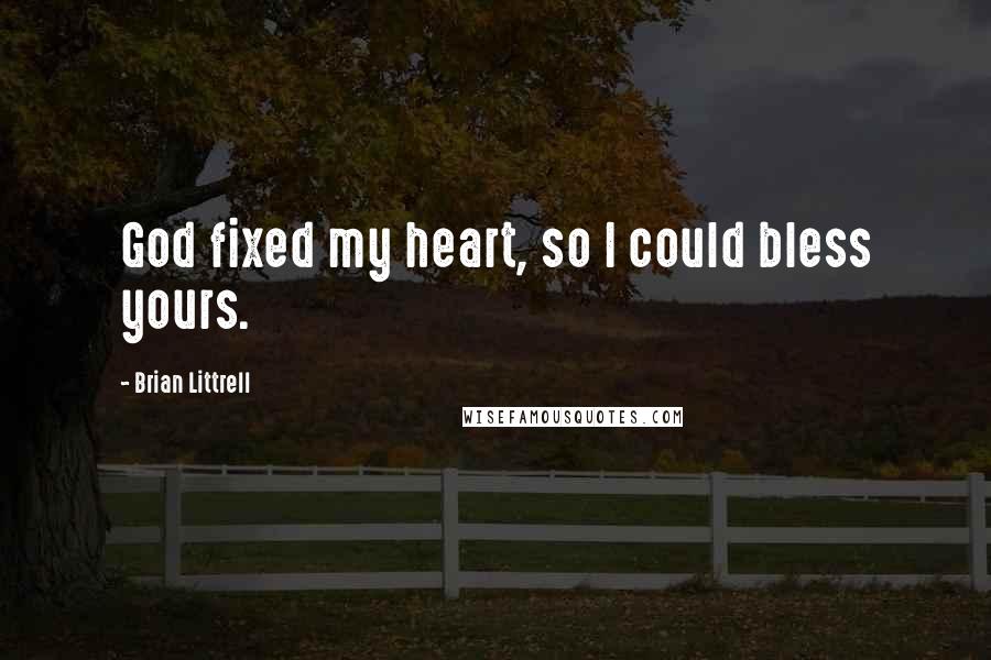 Brian Littrell Quotes: God fixed my heart, so I could bless yours.