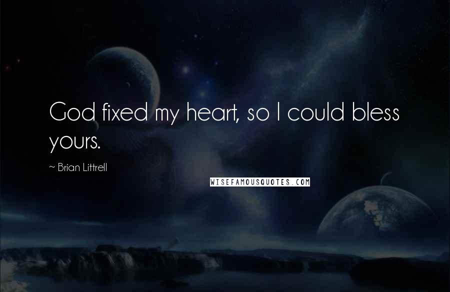 Brian Littrell Quotes: God fixed my heart, so I could bless yours.