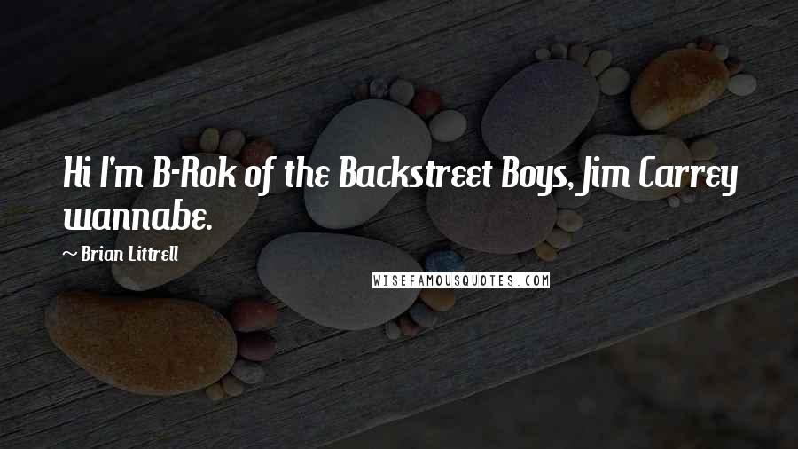 Brian Littrell Quotes: Hi I'm B-Rok of the Backstreet Boys, Jim Carrey wannabe.