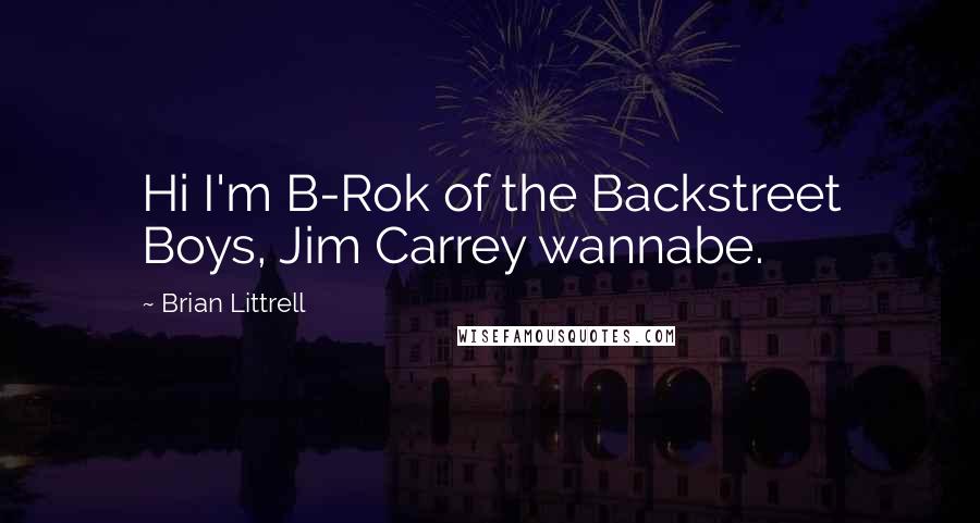 Brian Littrell Quotes: Hi I'm B-Rok of the Backstreet Boys, Jim Carrey wannabe.