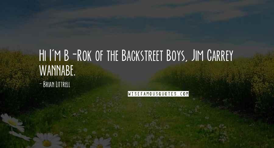 Brian Littrell Quotes: Hi I'm B-Rok of the Backstreet Boys, Jim Carrey wannabe.