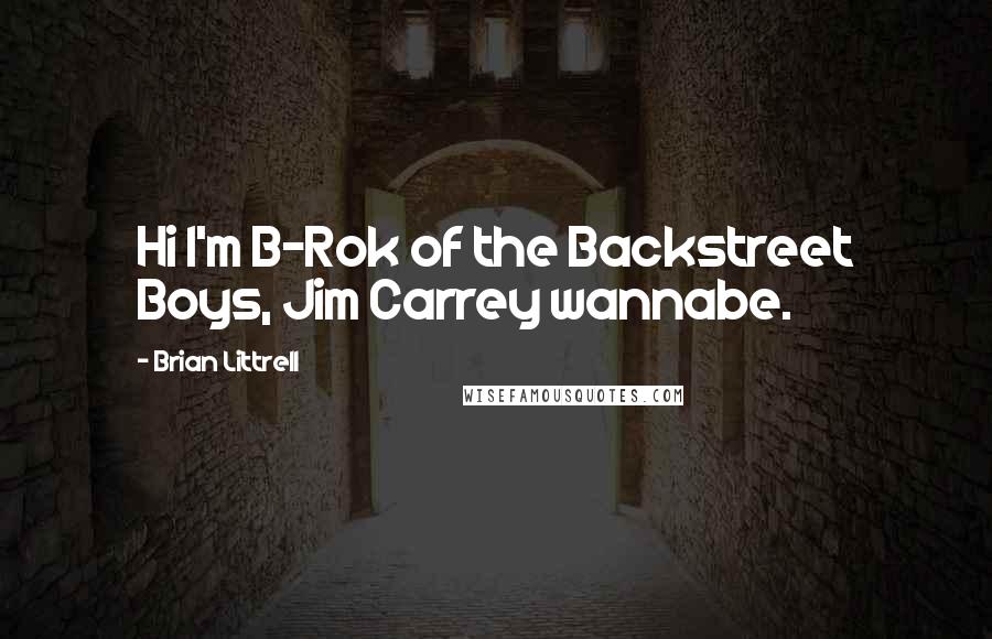 Brian Littrell Quotes: Hi I'm B-Rok of the Backstreet Boys, Jim Carrey wannabe.