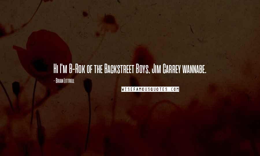 Brian Littrell Quotes: Hi I'm B-Rok of the Backstreet Boys, Jim Carrey wannabe.