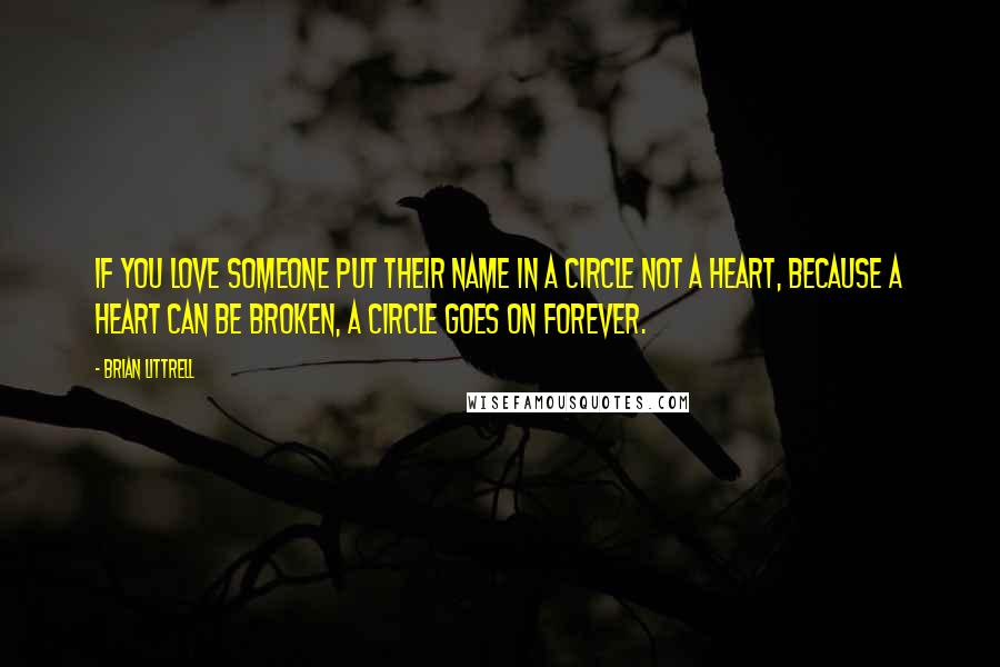 Brian Littrell Quotes: If you love someone put their name in a circle not a heart, because a heart can be broken, a circle goes on forever.