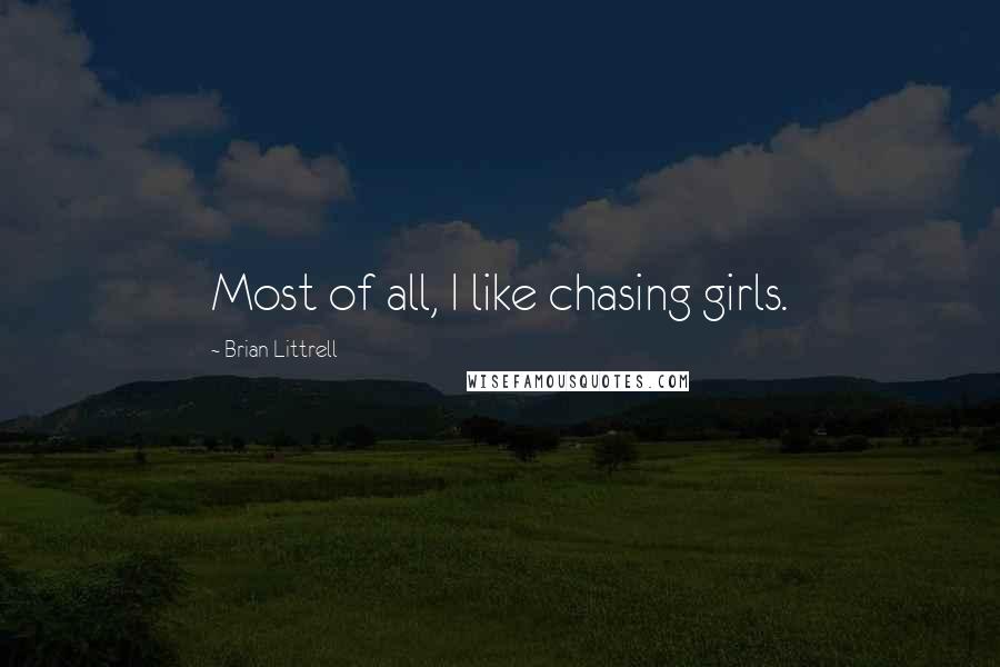 Brian Littrell Quotes: Most of all, I like chasing girls.