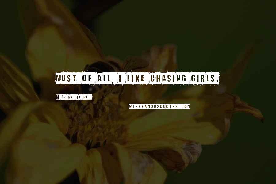 Brian Littrell Quotes: Most of all, I like chasing girls.