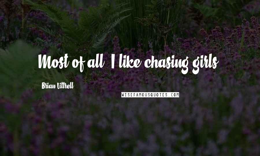 Brian Littrell Quotes: Most of all, I like chasing girls.