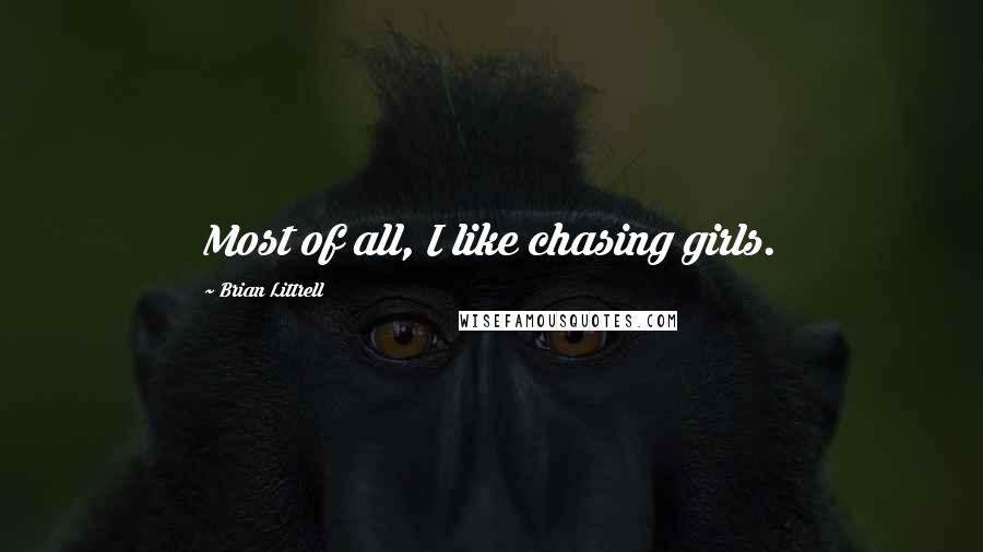 Brian Littrell Quotes: Most of all, I like chasing girls.