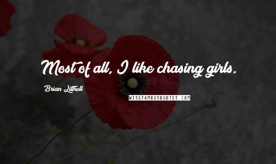 Brian Littrell Quotes: Most of all, I like chasing girls.