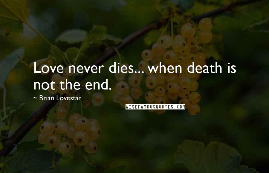 Brian Lovestar Quotes: Love never dies... when death is not the end.