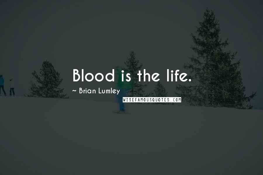 Brian Lumley Quotes: Blood is the life.
