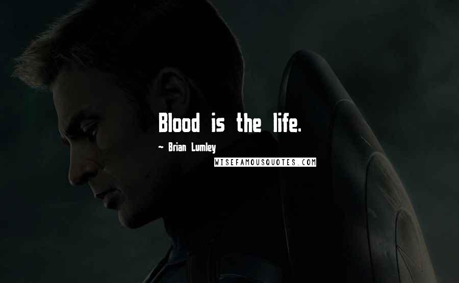 Brian Lumley Quotes: Blood is the life.