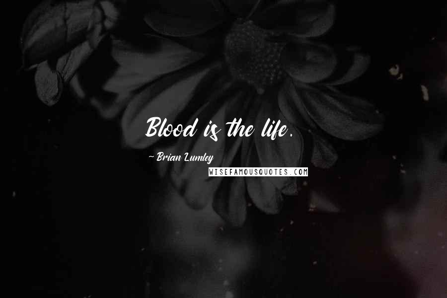 Brian Lumley Quotes: Blood is the life.