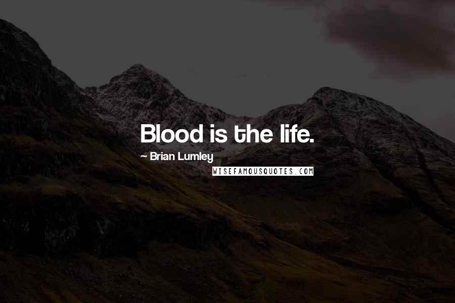 Brian Lumley Quotes: Blood is the life.