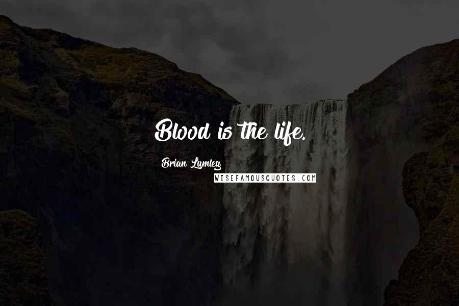 Brian Lumley Quotes: Blood is the life.