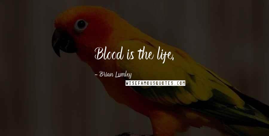Brian Lumley Quotes: Blood is the life.