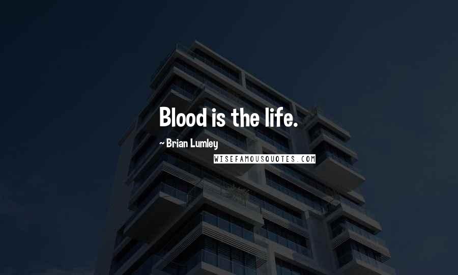 Brian Lumley Quotes: Blood is the life.