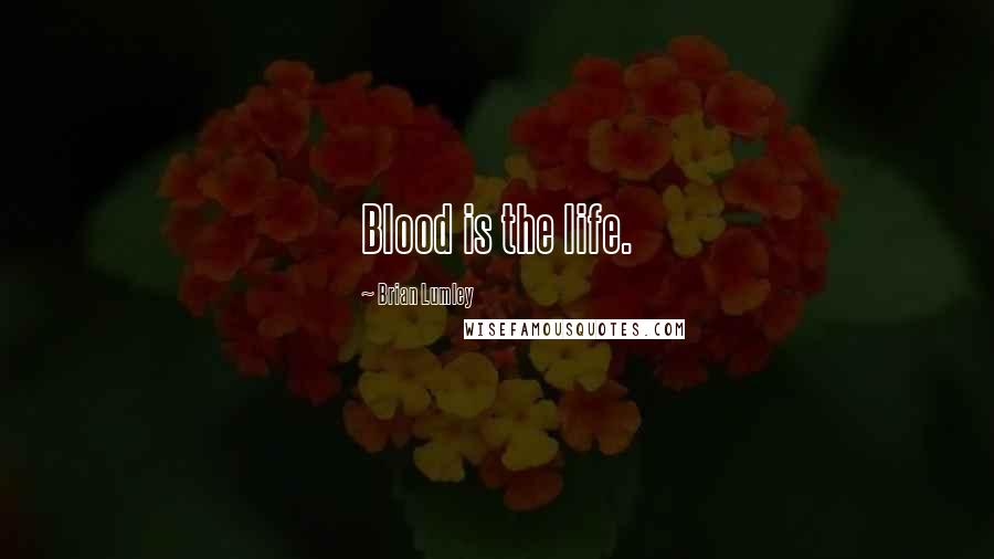 Brian Lumley Quotes: Blood is the life.