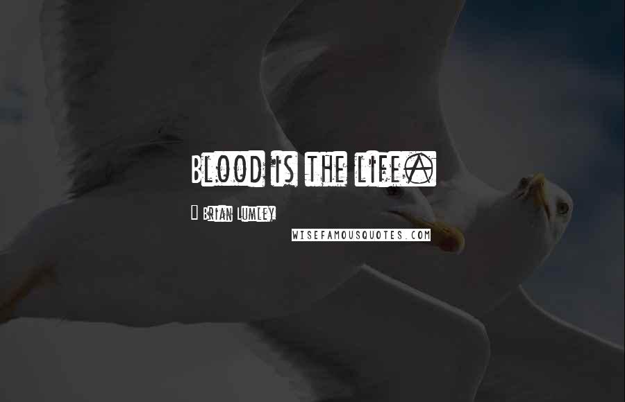 Brian Lumley Quotes: Blood is the life.
