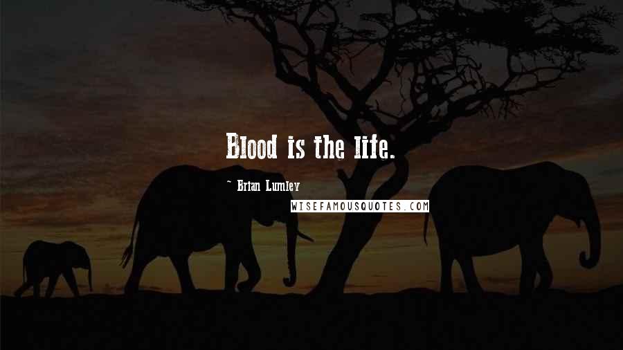 Brian Lumley Quotes: Blood is the life.