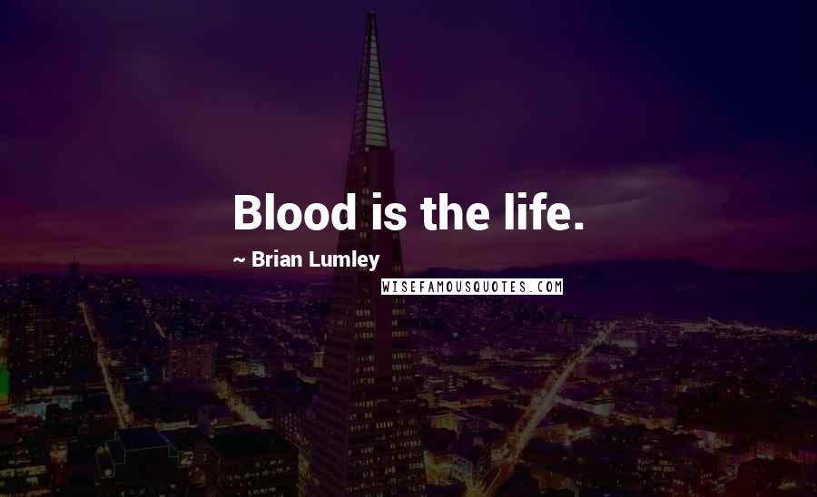Brian Lumley Quotes: Blood is the life.