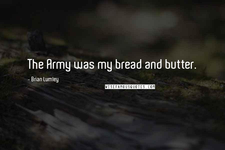 Brian Lumley Quotes: The Army was my bread and butter.