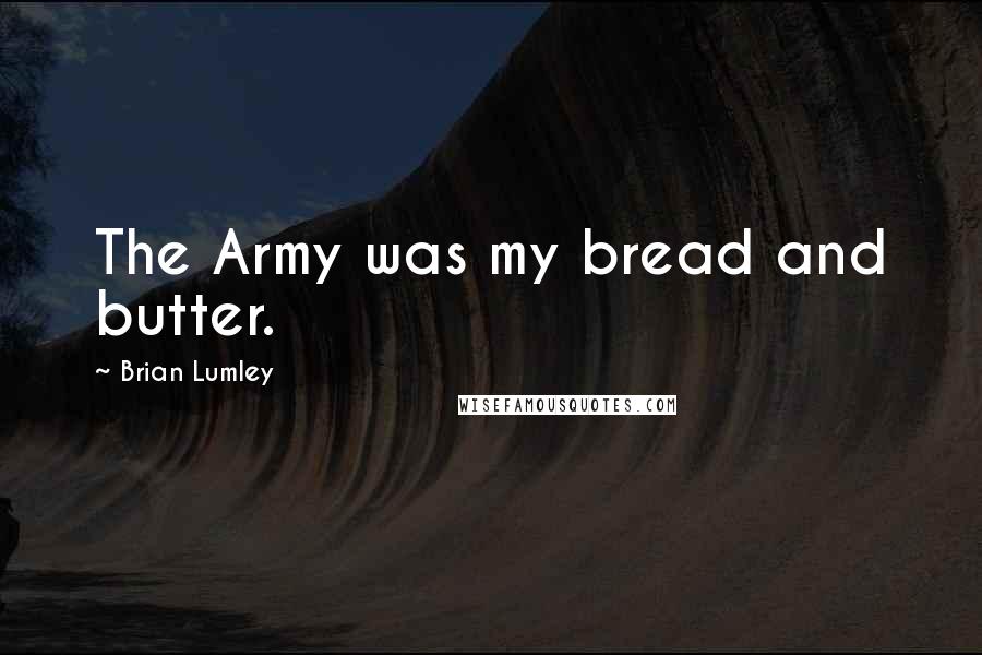 Brian Lumley Quotes: The Army was my bread and butter.