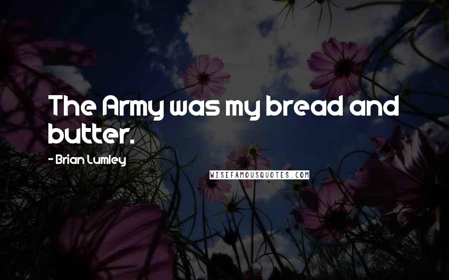 Brian Lumley Quotes: The Army was my bread and butter.