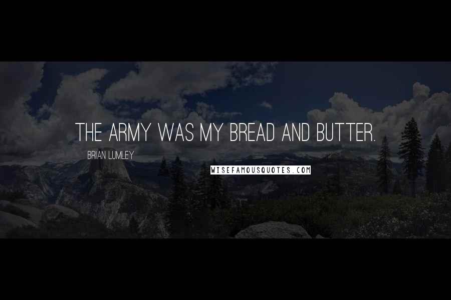 Brian Lumley Quotes: The Army was my bread and butter.