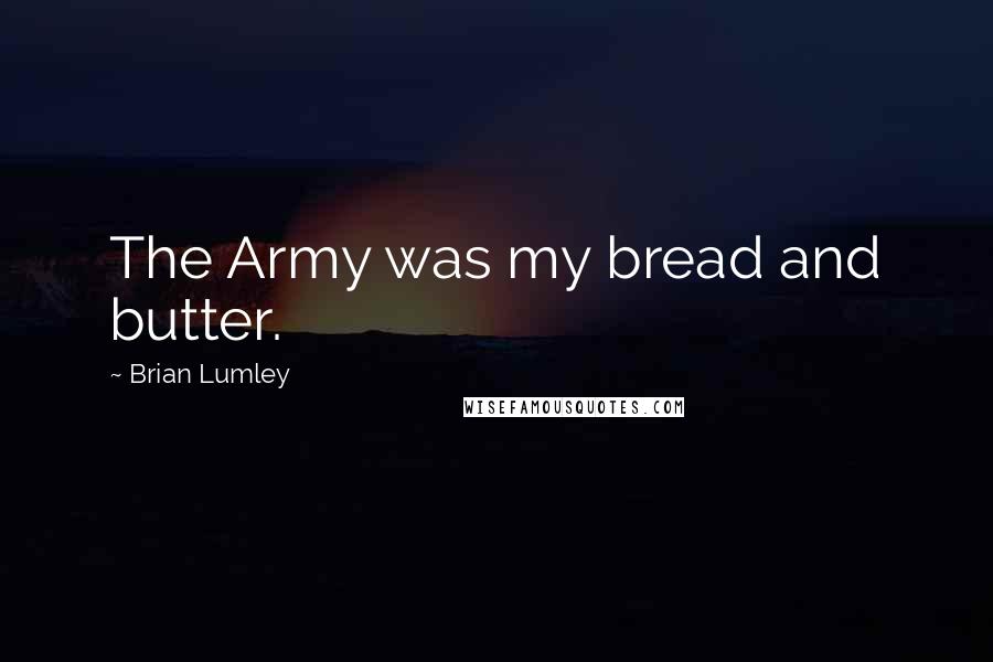 Brian Lumley Quotes: The Army was my bread and butter.