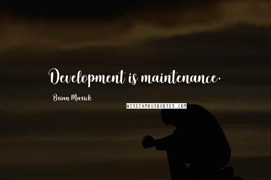 Brian Marick Quotes: Development is maintenance.