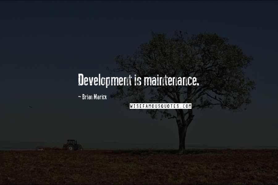 Brian Marick Quotes: Development is maintenance.