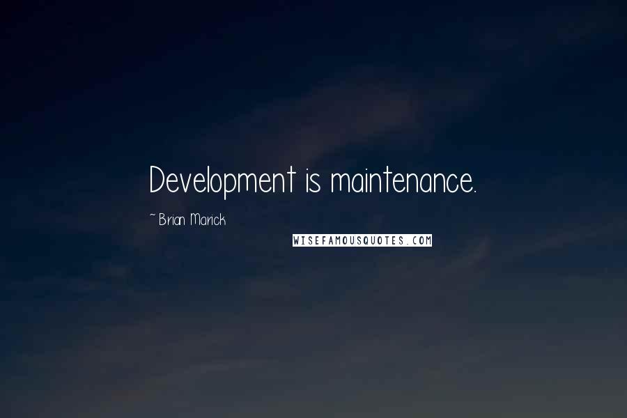 Brian Marick Quotes: Development is maintenance.