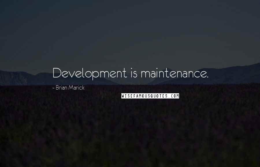 Brian Marick Quotes: Development is maintenance.