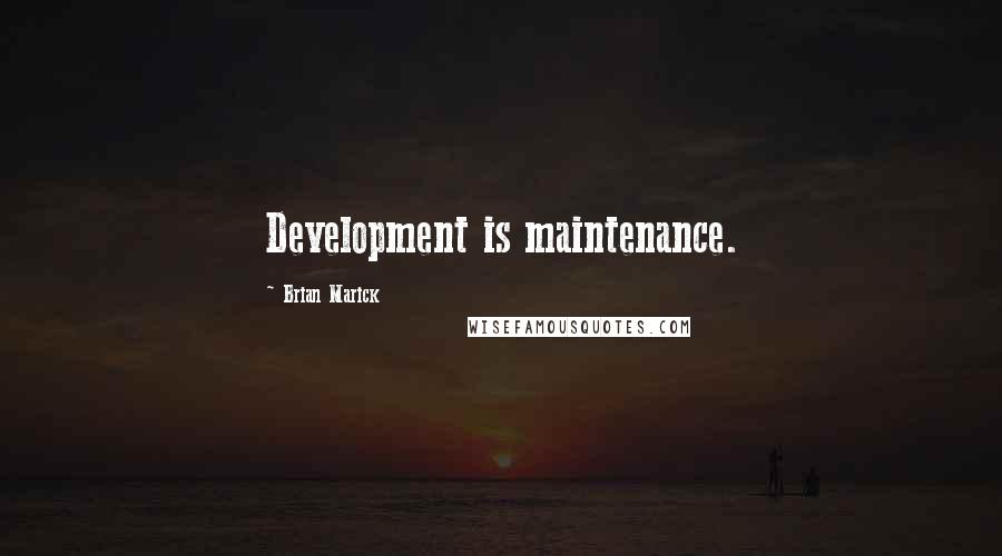 Brian Marick Quotes: Development is maintenance.