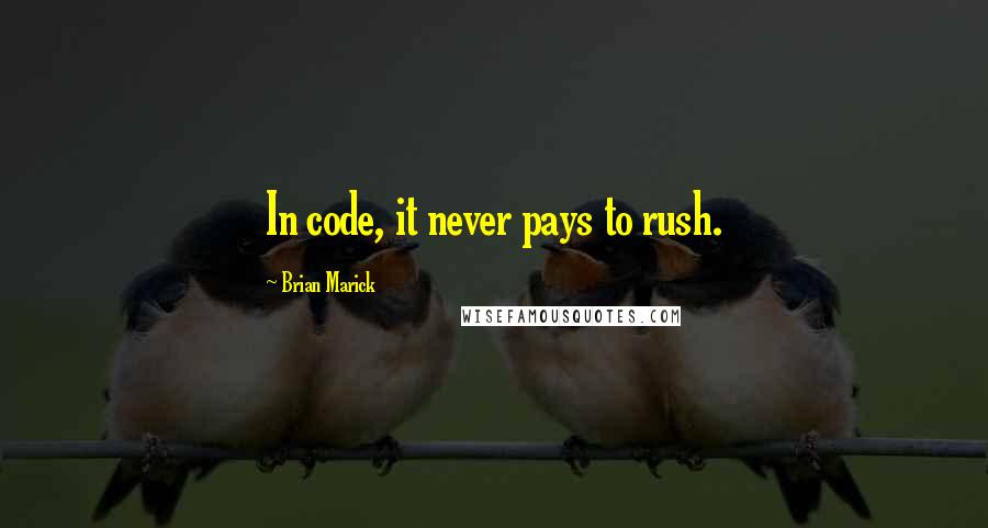 Brian Marick Quotes: In code, it never pays to rush.